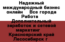 Надежный международный бизнес-онлайн. - Все города Работа » Дополнительный заработок и сетевой маркетинг   . Красноярский край,Лесосибирск г.